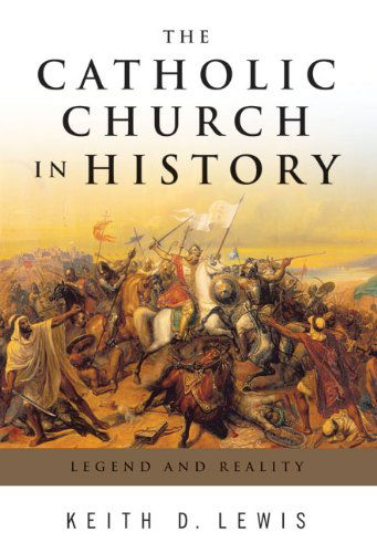 Cover for Keith D. Lewis · The Catholic Church in History: Legend and Reality (Paperback Book) [Please Delete the First Entry, Which Does Not Include Cover Artw edition] (2006)