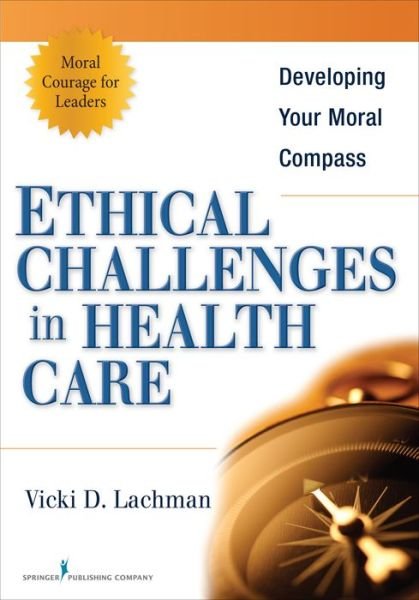 Ethical Challenges in Health Care: Developing Your Moral Compass - Vicki D Lachman - Bücher - Springer Publishing Co Inc - 9780826110893 - 15. Juni 2009