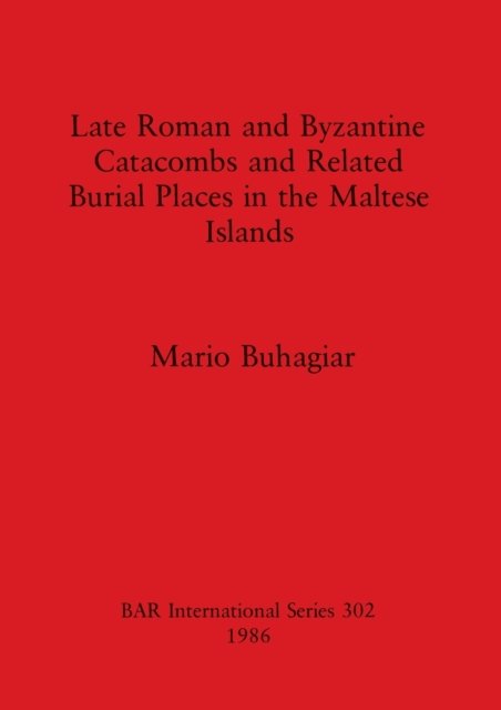 Cover for Mario Buhagiar · Late Roman and Byzantine Catacombs and Related Burial Places in the Maltese Islands (Buch) (1986)
