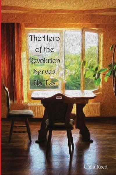 Cover for Clela Reed · The Hero of the Revolution Serves Us Tea (Pocketbok) (2013)
