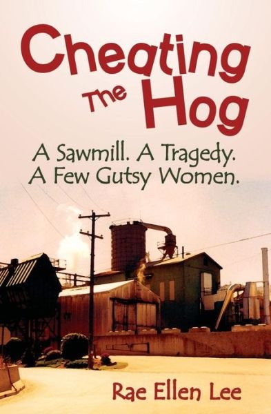 Cover for Rae Ellen Lee · Cheating the Hog: a Sawmill. a Tragedy. a Few Gutsy Women (Pocketbok) (2013)