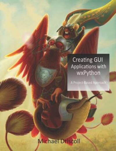 Creating GUI Applications with wxPython - Michael Driscoll - Bøker - Michael Driscoll - 9780996062893 - 25. april 2019