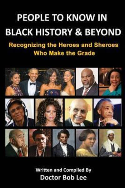 People to Know in Black History & Beyond: Recognizing the Heroes and Sheroes Who Make the Grade - Bob Lee - Kirjat - Bob Lee Enterprises - 9780997094893 - perjantai 8. huhtikuuta 2022