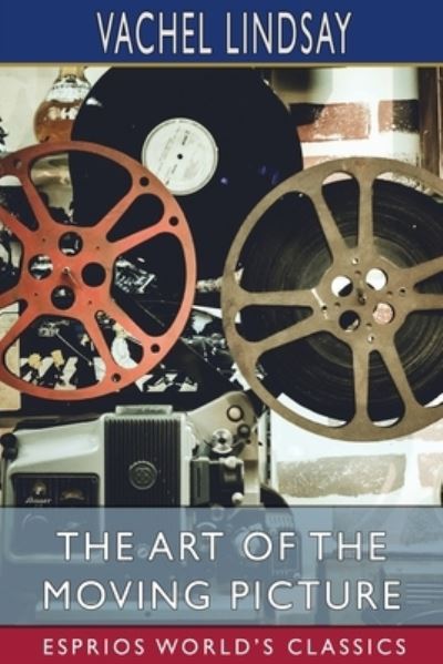 Cover for Vachel Lindsay · The Art of the Moving Picture (Esprios Classics) (Pocketbok) (2024)