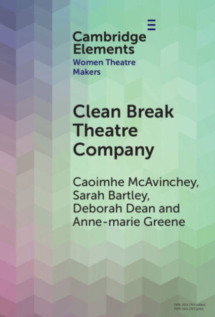 Cover for McAvinchey, Caoimhe (Queen Mary University of London) · Clean Break Theatre Company - Elements in Women Theatre Makers (Hardcover Book) (2024)