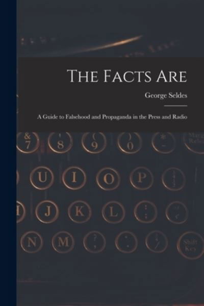 The Facts Are - George 1890-1995 Seldes - Boeken - Hassell Street Press - 9781013302893 - 9 september 2021