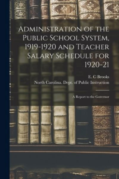 Cover for E C Brooks · Administration of the Public School System, 1919-1920 and Teacher Salary Schedule for 1920-21 (Paperback Bog) (2021)