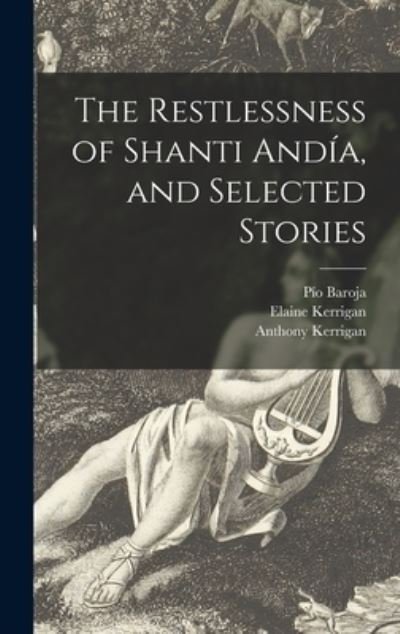 Cover for Pio 1872-1956 Baroja · The Restlessness of Shanti Andia, and Selected Stories (Hardcover Book) (2021)