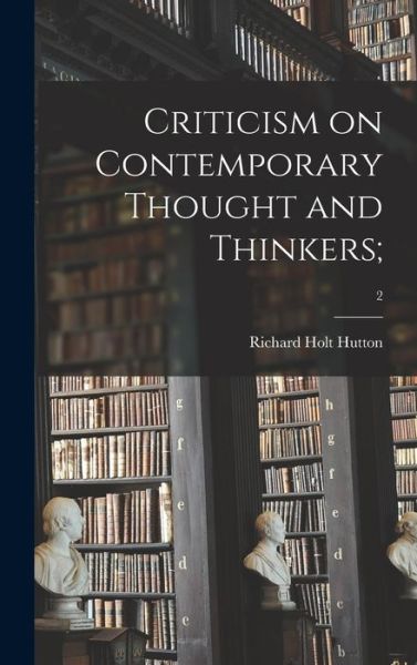 Cover for Richard Holt 1826-1897 Hutton · Criticism on Contemporary Thought and Thinkers; ; 2 (Hardcover Book) (2021)