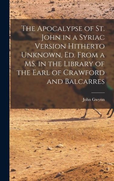 The Apocalypse of St. John in a Syriac Version Hitherto Unknown, ed. From a MS. in the Library of the Earl of Crawford and Balcarres - LLC Creative Media Partners - Livres - Creative Media Partners, LLC - 9781016512893 - 27 octobre 2022