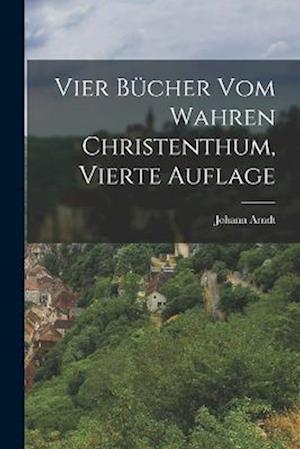 Cover for Johann Arndt · Vier Bücher Vom Wahren Christenthum, Vierte Auflage (Book) (2022)