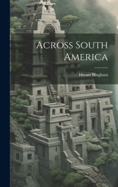 Cover for Hiram Bingham · Across South America (Buch) (2023)
