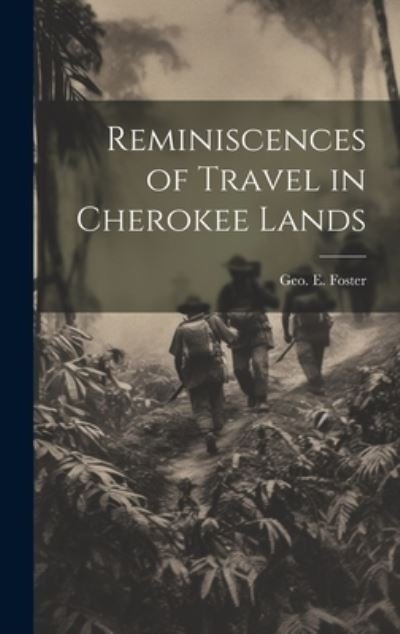 Cover for Geo E. Foster · Reminiscences of Travel in Cherokee Lands (Buch) (2023)