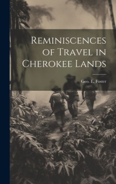 Reminiscences of Travel in Cherokee Lands - Geo E. Foster - Bücher - Creative Media Partners, LLC - 9781020878893 - 18. Juli 2023