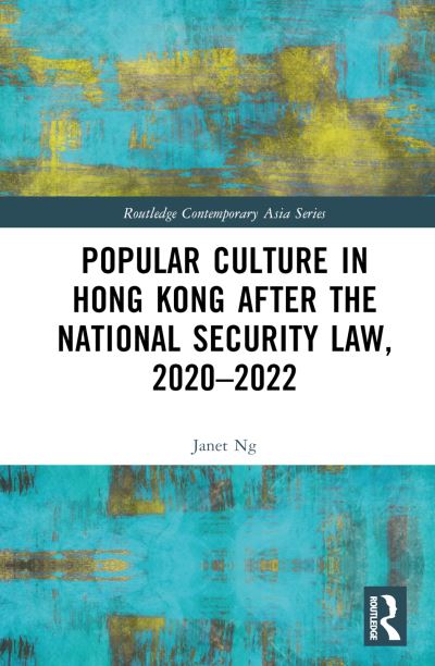 Ng, Janet (City University of New York, USA) · Popular Culture in Hong Kong After the National Security Law, 2020–2022 - Routledge Contemporary Asia Series (Hardcover Book) (2024)