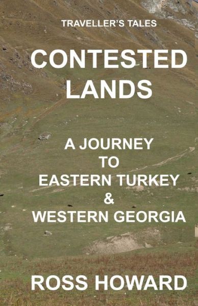 Ross Howard · Traveller's Tales, CONTESTED LANDS, A Journey To Eastern Turkey & Western Georgia (Paperback Book) (2019)