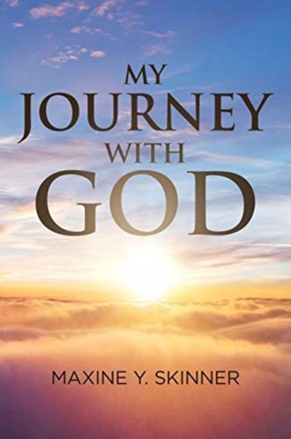 My Journey with God - Maxine Y Skinner - Books - Christian Faith Publishing, Inc - 9781098002893 - August 27, 2019