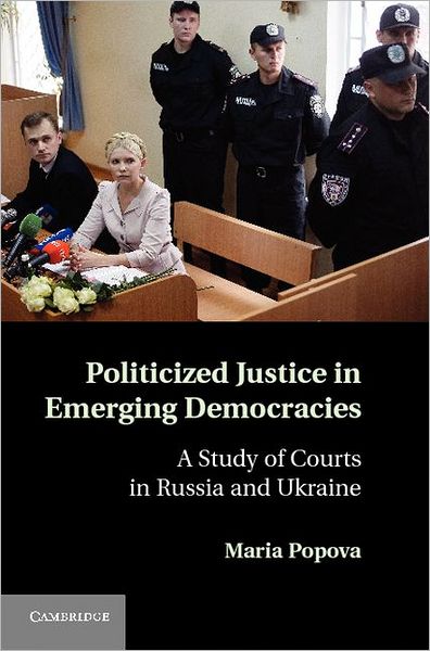 Cover for Popova, Maria (McGill University, Montreal) · Politicized Justice in Emerging Democracies: A Study of Courts in Russia and Ukraine (Hardcover Book) (2012)