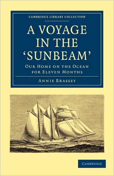 A Voyage in the 'Sunbeam': Our Home on the Ocean for Eleven Months - Cambridge Library Collection - Maritime Exploration - Annie Brassey - Bücher - Cambridge University Press - 9781108020893 - 28. Oktober 2010