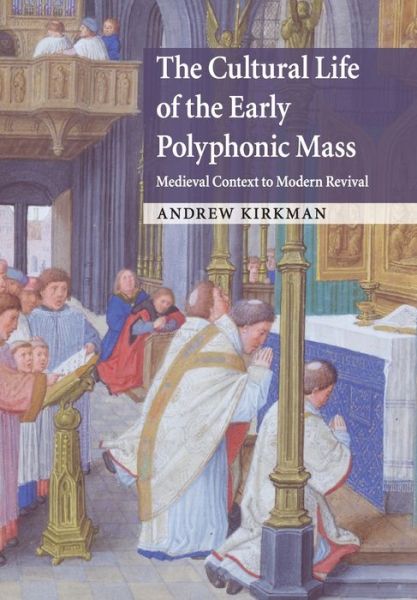 Cover for Kirkman, Andrew (Rutgers University, New Jersey) · The Cultural Life of the Early Polyphonic Mass: Medieval Context to Modern Revival (Paperback Book) (2020)