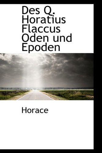 Des Q. Horatius Flaccus Oden Und Epoden - Horace - Książki - BiblioLife - 9781110096893 - 13 maja 2009