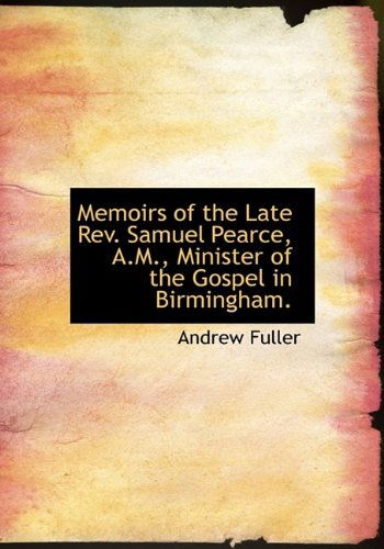 Cover for Andrew Fuller · Memoirs of the Late Rev. Samuel Pearce, A.m., Minister of the Gospel in Birmingham. (Pocketbok) [Large Type edition] (2009)