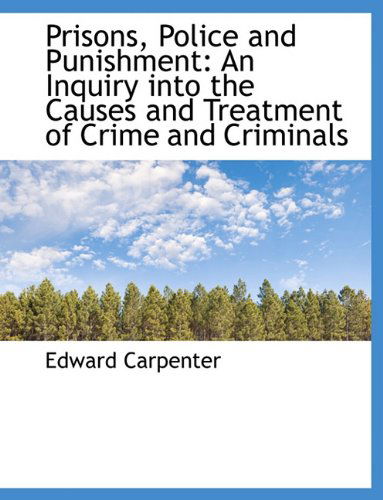 Cover for Edward Carpenter · Prisons, Police and Punishment: An Inquiry Into the Causes and Treatment of Crime and Criminals (Hardcover Book) (2009)