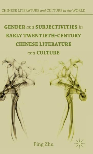 Cover for Zhu, Ping (Assistant Professor of Chinese, University of Oklahoma, USA) · Gender and Subjectivities in Early Twentieth-Century Chinese Literature and Culture - Chinese Literature and Culture in the World (Innbunden bok) (2015)