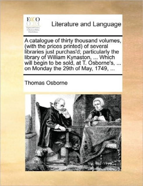 Cover for Thomas Osborne · A Catalogue of Thirty Thousand Volumes, (With the Prices Printed of Several Libraries Just Purchas'd; Particularly the Library of William Kynaston, ... (Paperback Book) (2010)