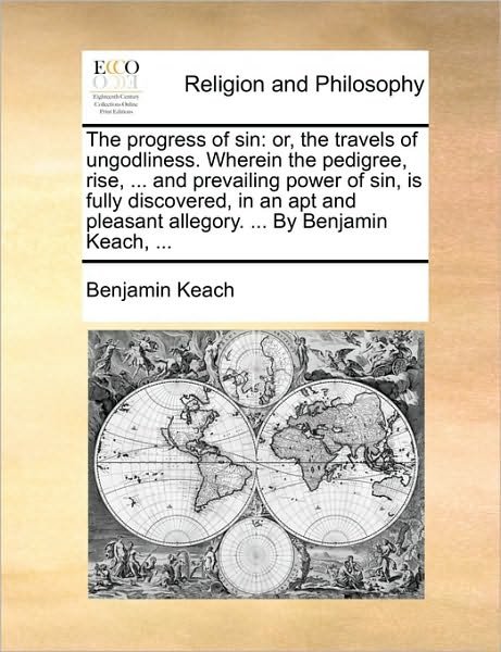 Cover for Benjamin Keach · The Progress of Sin: Or, the Travels of Ungodliness. Wherein the Pedigree, Rise, ... and Prevailing Power of Sin, is Fully Discovered, in a (Paperback Book) (2010)