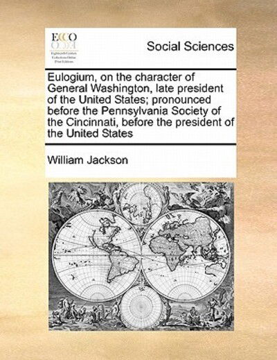 Cover for William Jackson · Eulogium, on the Character of General Washington, Late President of the United States; Pronounced Before the Pennsylvania Society of the Cincinnati, B (Paperback Book) (2010)