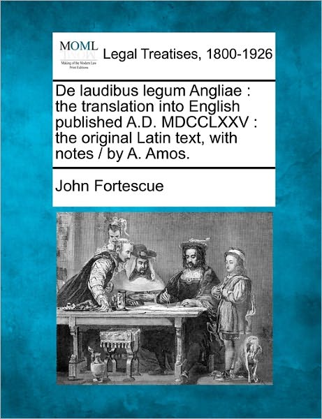 Cover for John Fortescue · De Laudibus Legum Angliae: the Translation into English Published A.d. Mdcclxxv: the Original Latin Text, with Notes / by A. Amos. (Pocketbok) (2010)