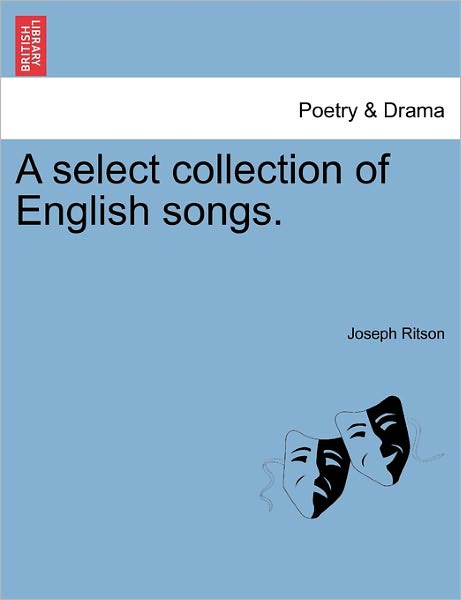 A Select Collection of English Songs. - Joseph Ritson - Livros - British Library, Historical Print Editio - 9781241242893 - 1 de março de 2011