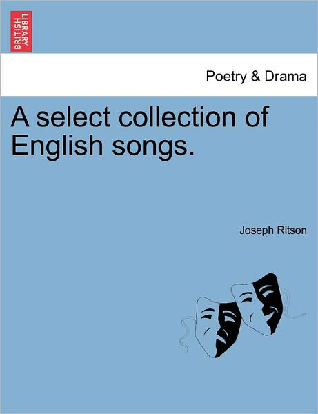 A Select Collection of English Songs. - Joseph Ritson - Böcker - British Library, Historical Print Editio - 9781241242893 - 1 mars 2011