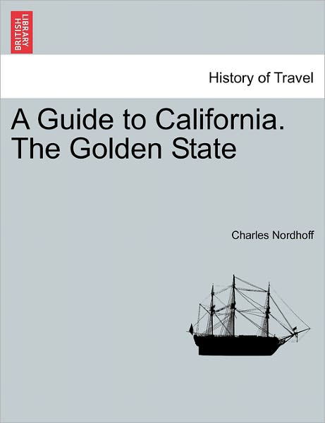 Cover for Charles Nordhoff · A Guide to California. the Golden State (Paperback Book) (2011)