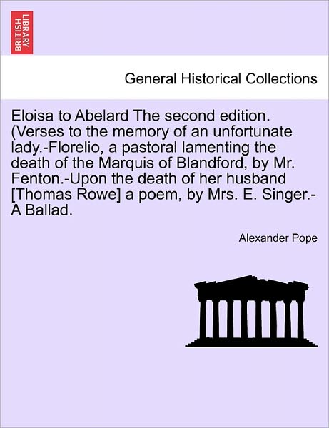 Cover for Alexander Pope · Eloisa to Abelard the Second Edition. (Verses to the Memory of an Unfortunate Lady.-florelio, a Pastoral Lamenting the Death of the Marquis of Blandfo (Paperback Book) (2011)