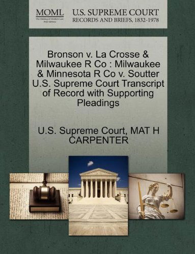 Bronson V. La Crosse & Milwaukee R Co: Milwaukee & Minnesota R Co V. Soutter U.s. Supreme Court Transcript of Record with Supporting Pleadings - Mat H Carpenter - Książki - Gale, U.S. Supreme Court Records - 9781270051893 - 26 października 2011