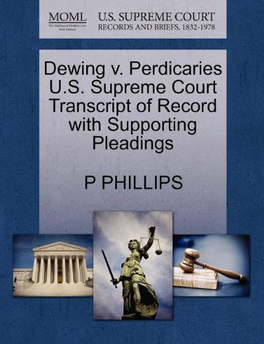 Cover for P Phillips · Dewing V. Perdicaries U.s. Supreme Court Transcript of Record with Supporting Pleadings (Paperback Book) (2011)