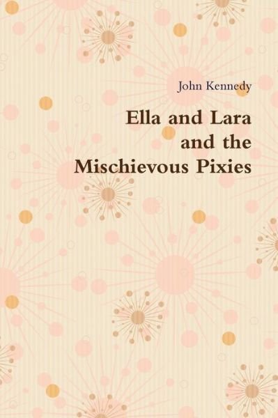 Cover for John Kennedy · Ella and Lara and the Mischievous Pixies (Paperback Bog) (2013)