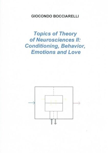 Topics of Theory of Neurosciences Ii: Conditioning, Behavior, Emotions and Love - Giocondo Bocciarelli - Bøger - Lulu.com - 9781291982893 - 14. august 2014