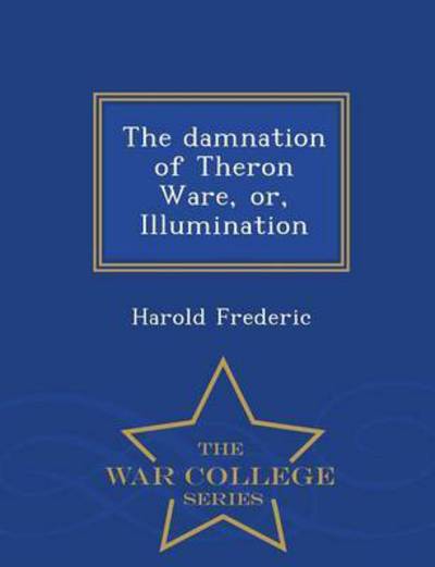 Cover for Harold Frederic · The Damnation of Theron Ware, Or, Illumination - War College Series (Paperback Book) (2015)