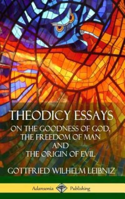 Cover for Gottfried Wilhelm Leibniz · Theodicy Essays: On the Goodness of God, the Freedom of Man and The Origin of Evil (Hardcover) (Hardcover bog) (2018)