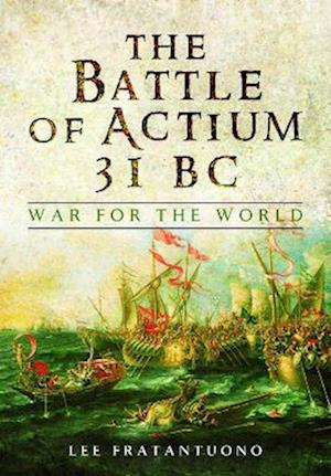 The Battle of Actium 31 BC: War for the World - Lee Fratantuono - Książki - Pen & Sword Books Ltd - 9781399020893 - 26 lipca 2022