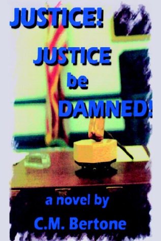Cover for C. M. Bertone · Justice! Justice Be Damned! (Hardcover Book) (2002)