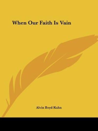 When Our Faith is Vain - Alvin Boyd Kuhn - Książki - Kessinger Publishing, LLC - 9781417997893 - 8 grudnia 2005