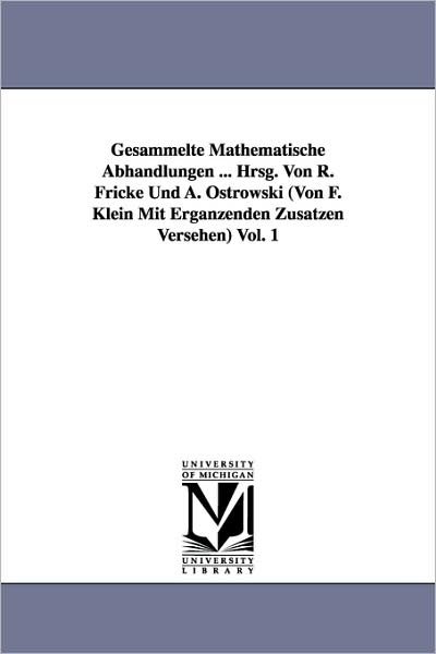 Cover for Felix Klein · Gesammelte Mathematische Abhandlungen ... Hrsg. Von R. Fricke Und A. Ostrowski (Von F. Klein Mit Ergänzenden Zusätzen Versehen) Vol. 1 (Paperback Book) (2006)