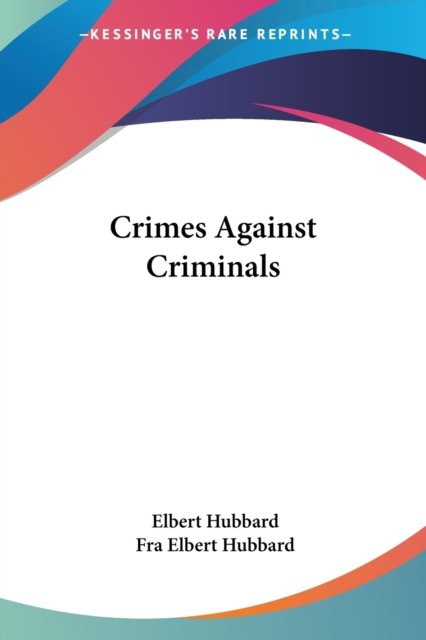Cover for Fra Elbert Hubbard · Crimes Against Criminals (Paperback Book) (2005)