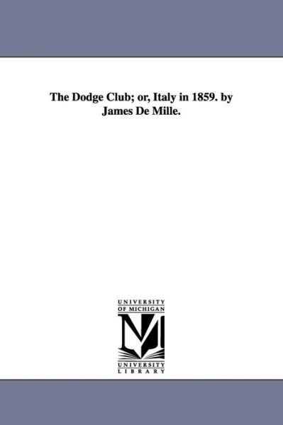 Cover for Michigan Historical Reprint Series · The Dodge Club; Or, Italy in 1859. by James De Mille. (Paperback Book) (2006)