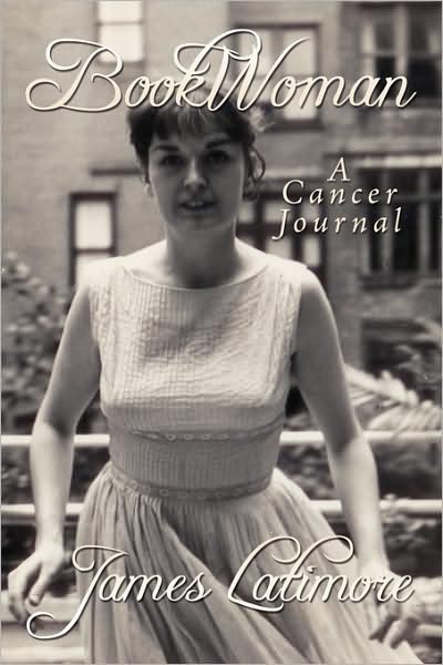 Bookwoman: a Cancer Journal - James Latimore - Books - AuthorHouse - 9781434392893 - August 25, 2008