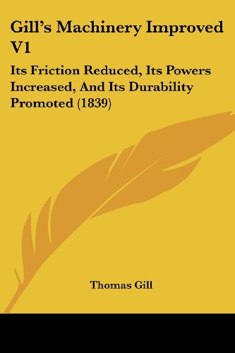 Cover for Thomas Gill · Gill's Machinery Improved V1: Its Friction Reduced, Its Powers Increased, and Its Durability Promoted (1839) (Paperback Book) (2008)